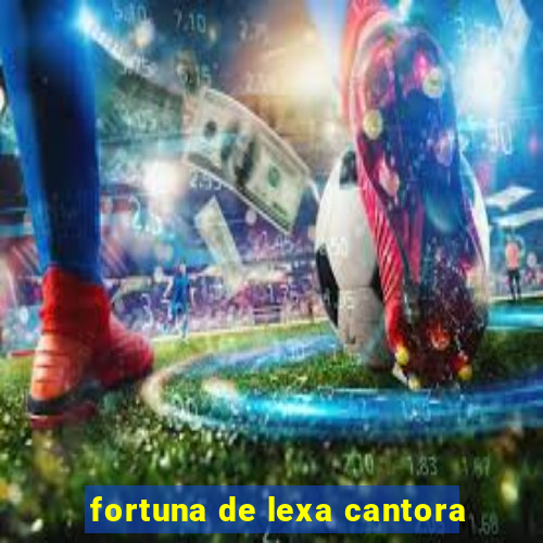 fortuna de lexa cantora